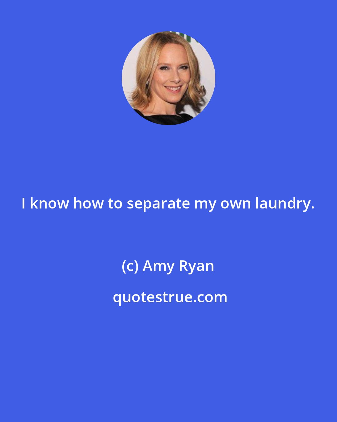 Amy Ryan: I know how to separate my own laundry.