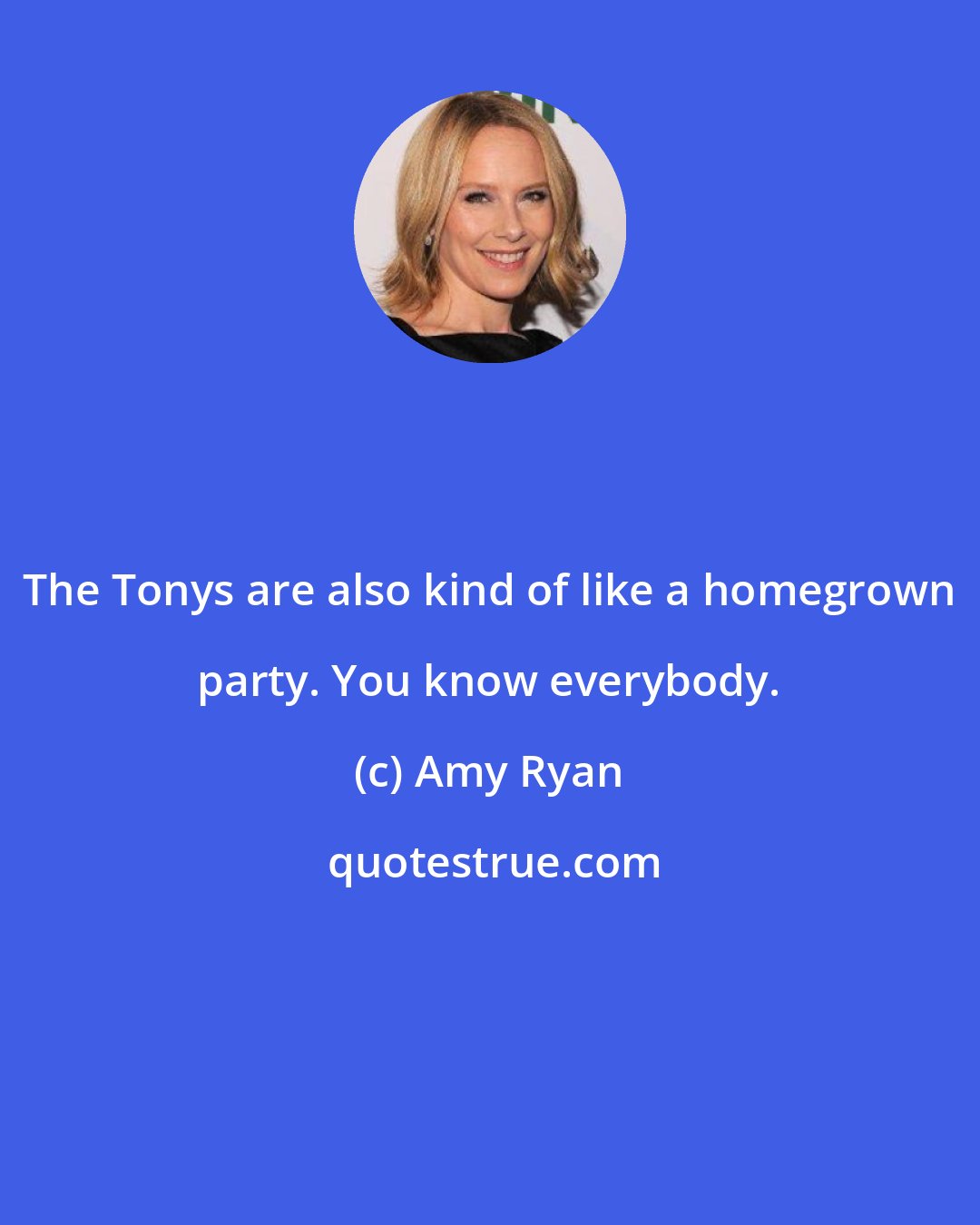 Amy Ryan: The Tonys are also kind of like a homegrown party. You know everybody.