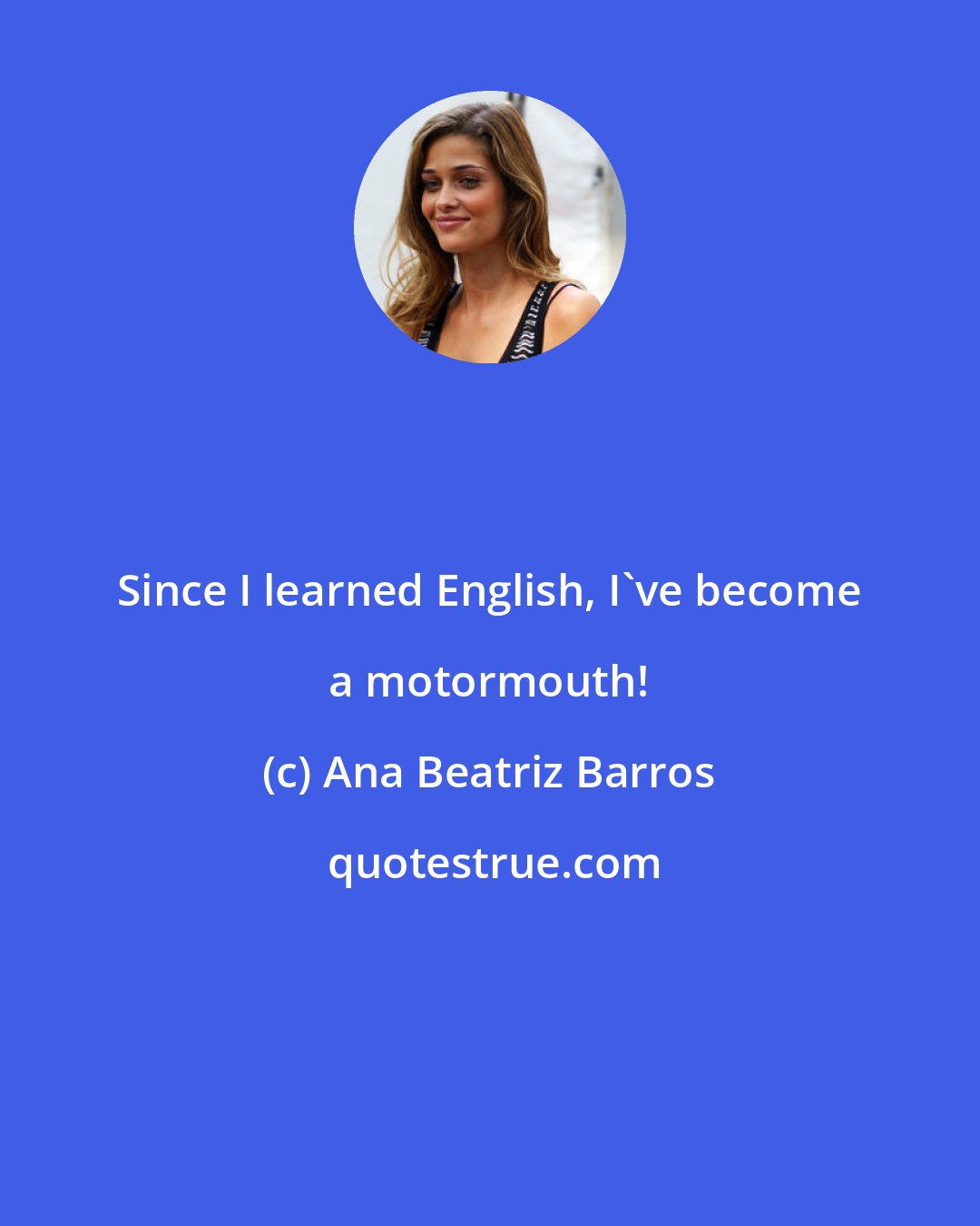 Ana Beatriz Barros: Since I learned English, I've become a motormouth!