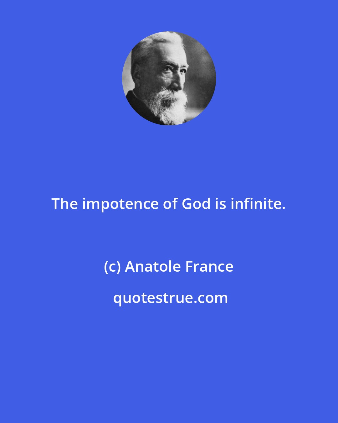 Anatole France: The impotence of God is infinite.