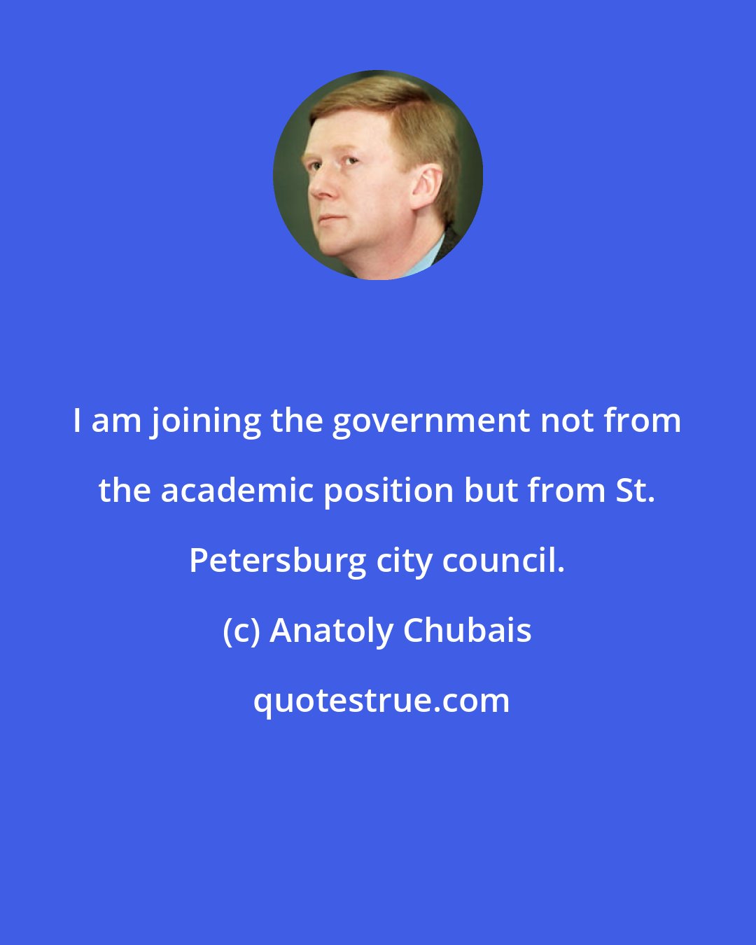 Anatoly Chubais: I am joining the government not from the academic position but from St. Petersburg city council.