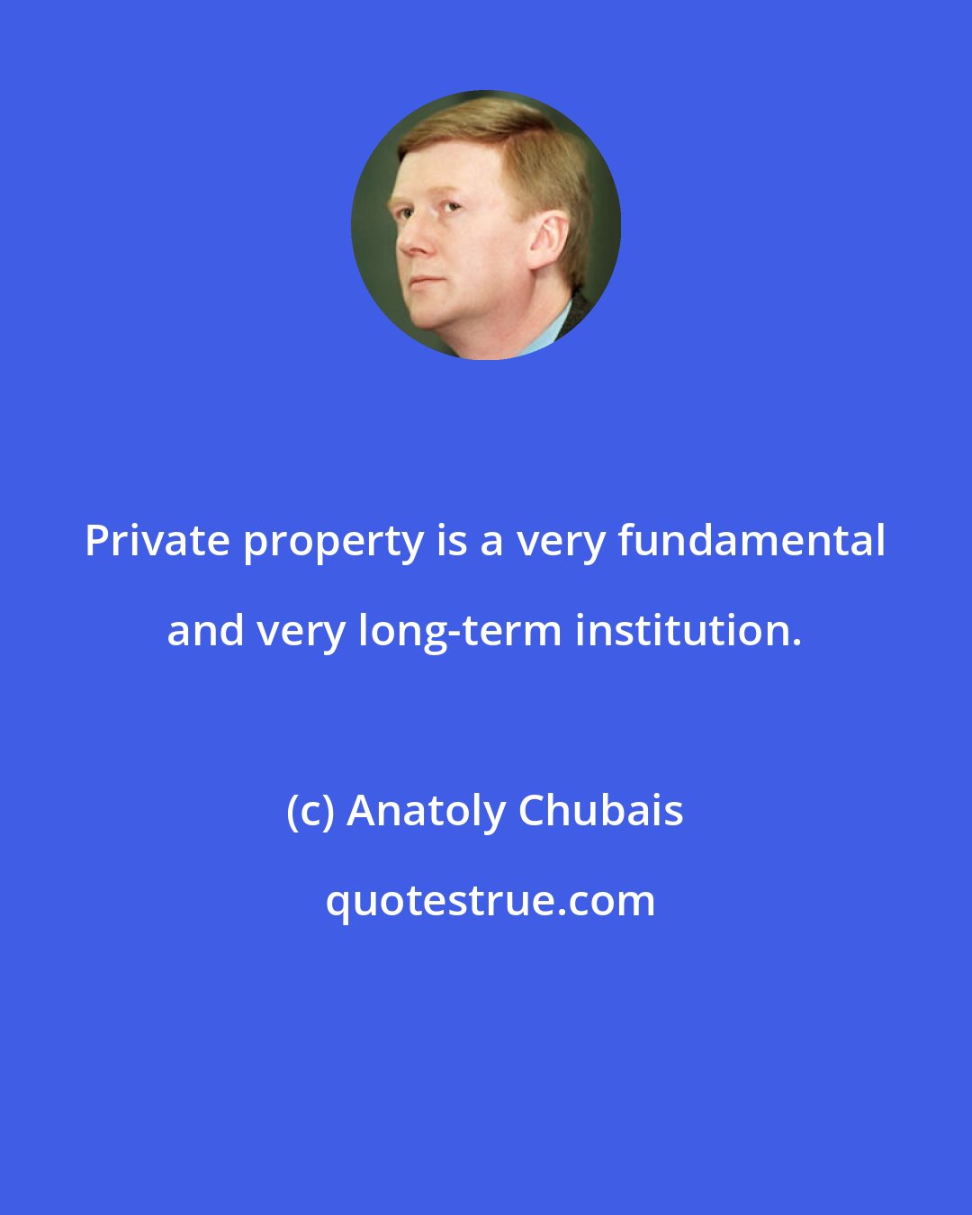 Anatoly Chubais: Private property is a very fundamental and very long-term institution.
