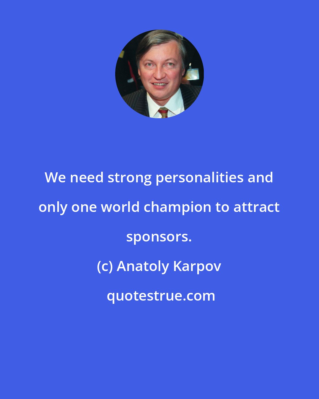 Anatoly Karpov: We need strong personalities and only one world champion to attract sponsors.