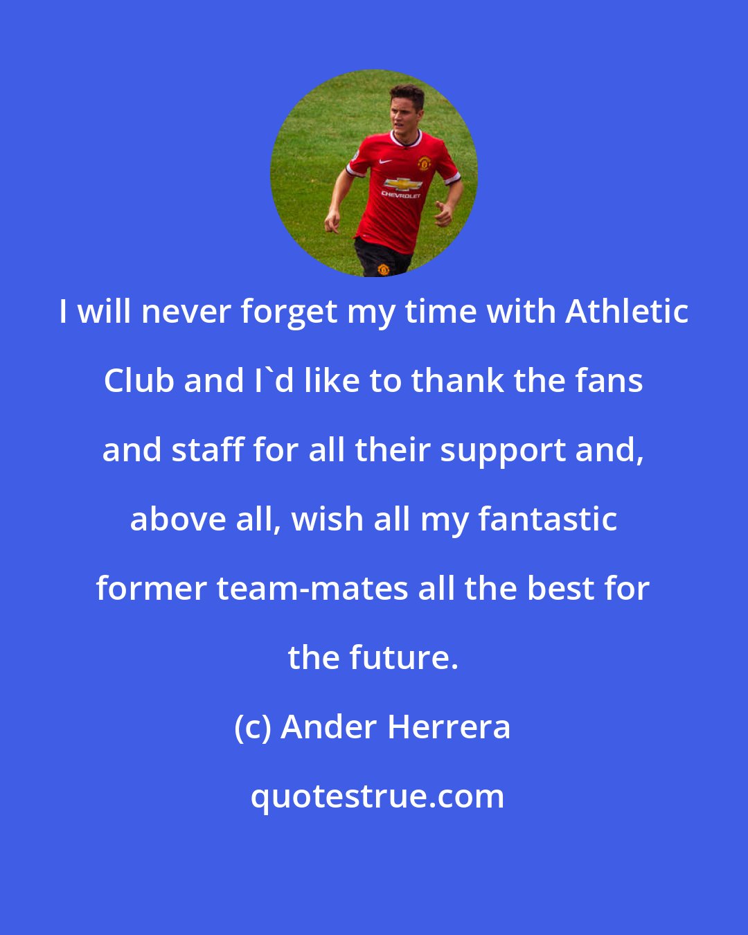 Ander Herrera: I will never forget my time with Athletic Club and I'd like to thank the fans and staff for all their support and, above all, wish all my fantastic former team-mates all the best for the future.