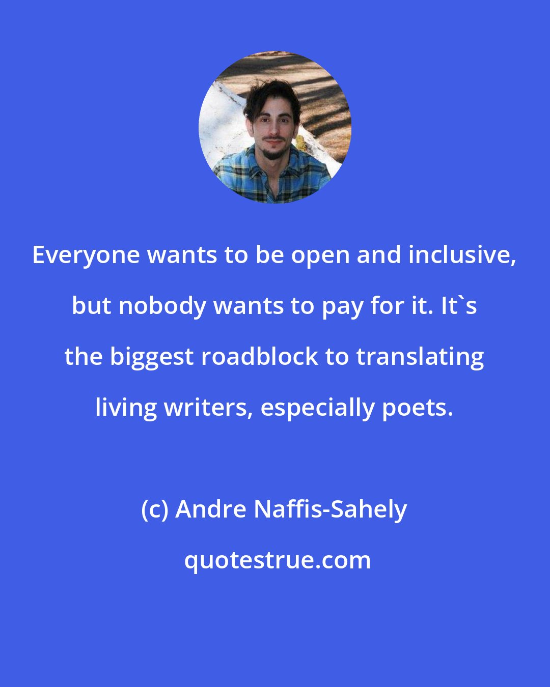 Andre Naffis-Sahely: Everyone wants to be open and inclusive, but nobody wants to pay for it. It's the biggest roadblock to translating living writers, especially poets.