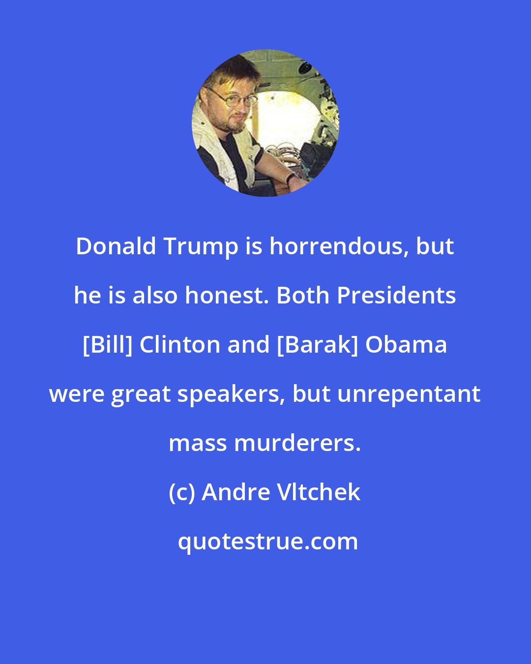 Andre Vltchek: Donald Trump is horrendous, but he is also honest. Both Presidents [Bill] Clinton and [Barak] Obama were great speakers, but unrepentant mass murderers.