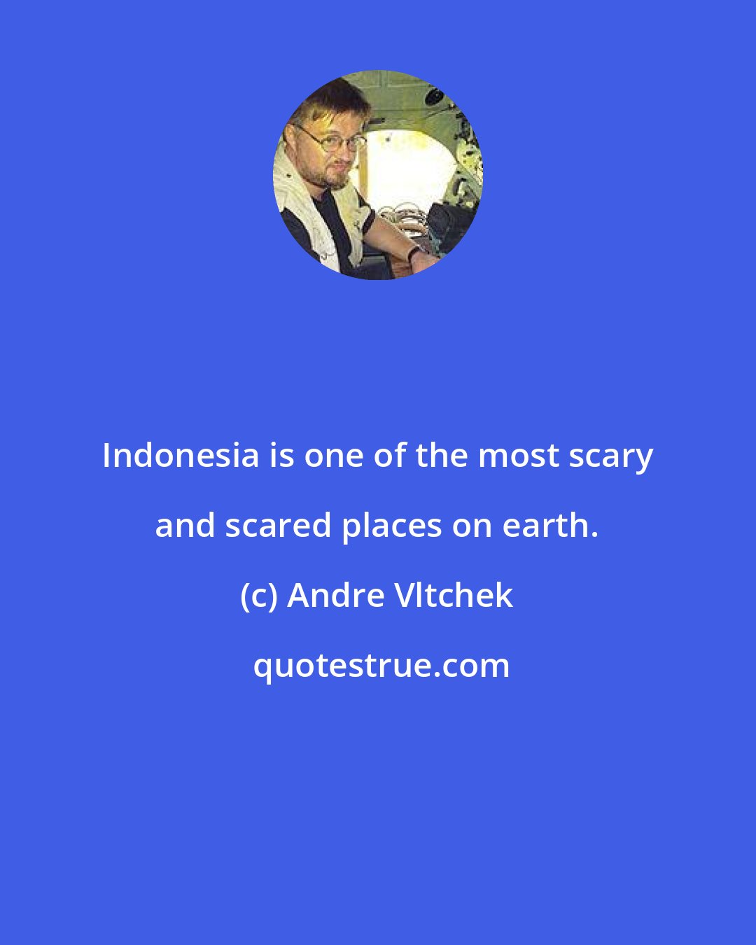 Andre Vltchek: Indonesia is one of the most scary and scared places on earth.