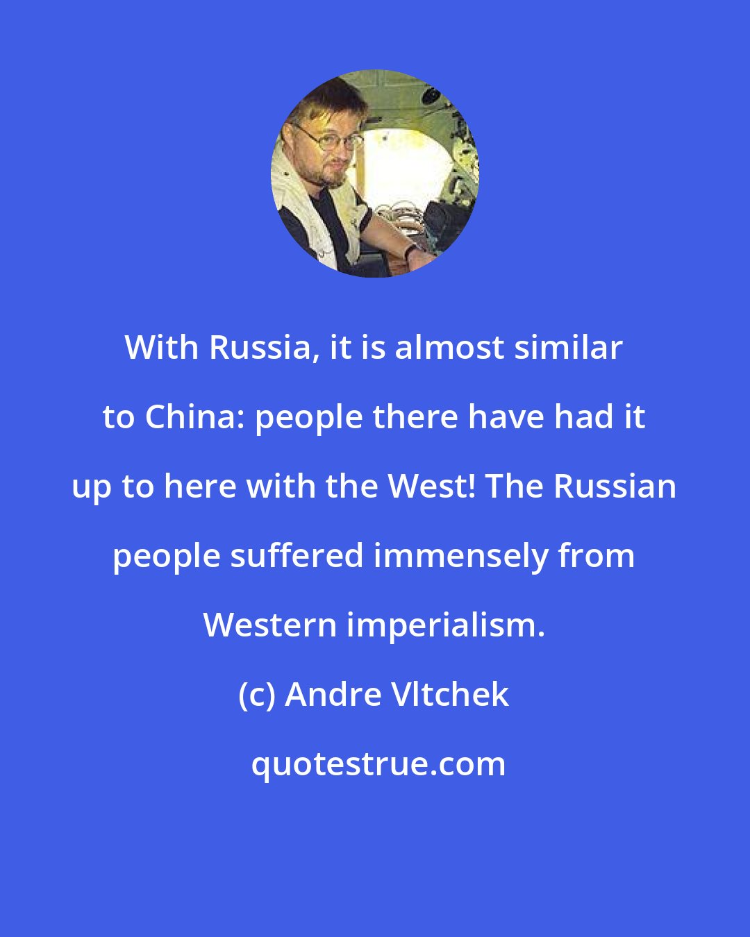 Andre Vltchek: With Russia, it is almost similar to China: people there have had it up to here with the West! The Russian people suffered immensely from Western imperialism.