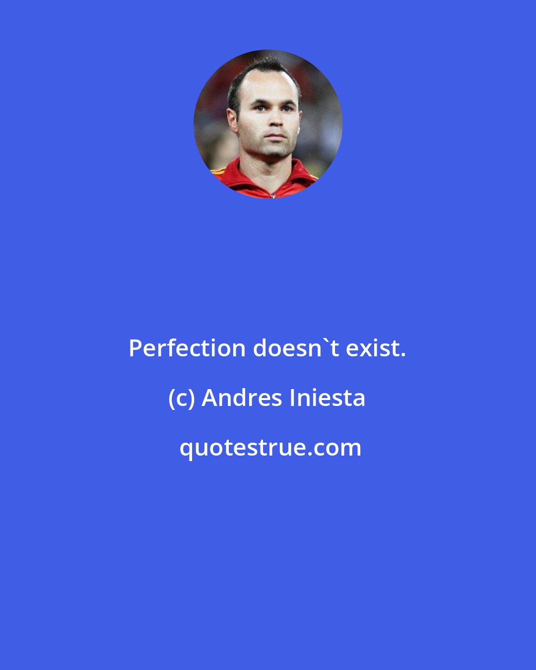 Andres Iniesta: Perfection doesn't exist.