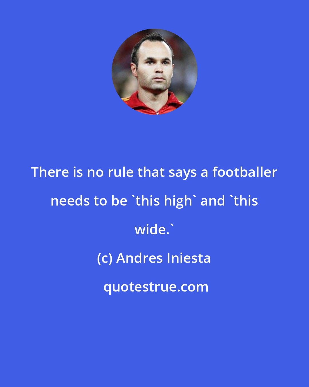 Andres Iniesta: There is no rule that says a footballer needs to be 'this high' and 'this wide.'