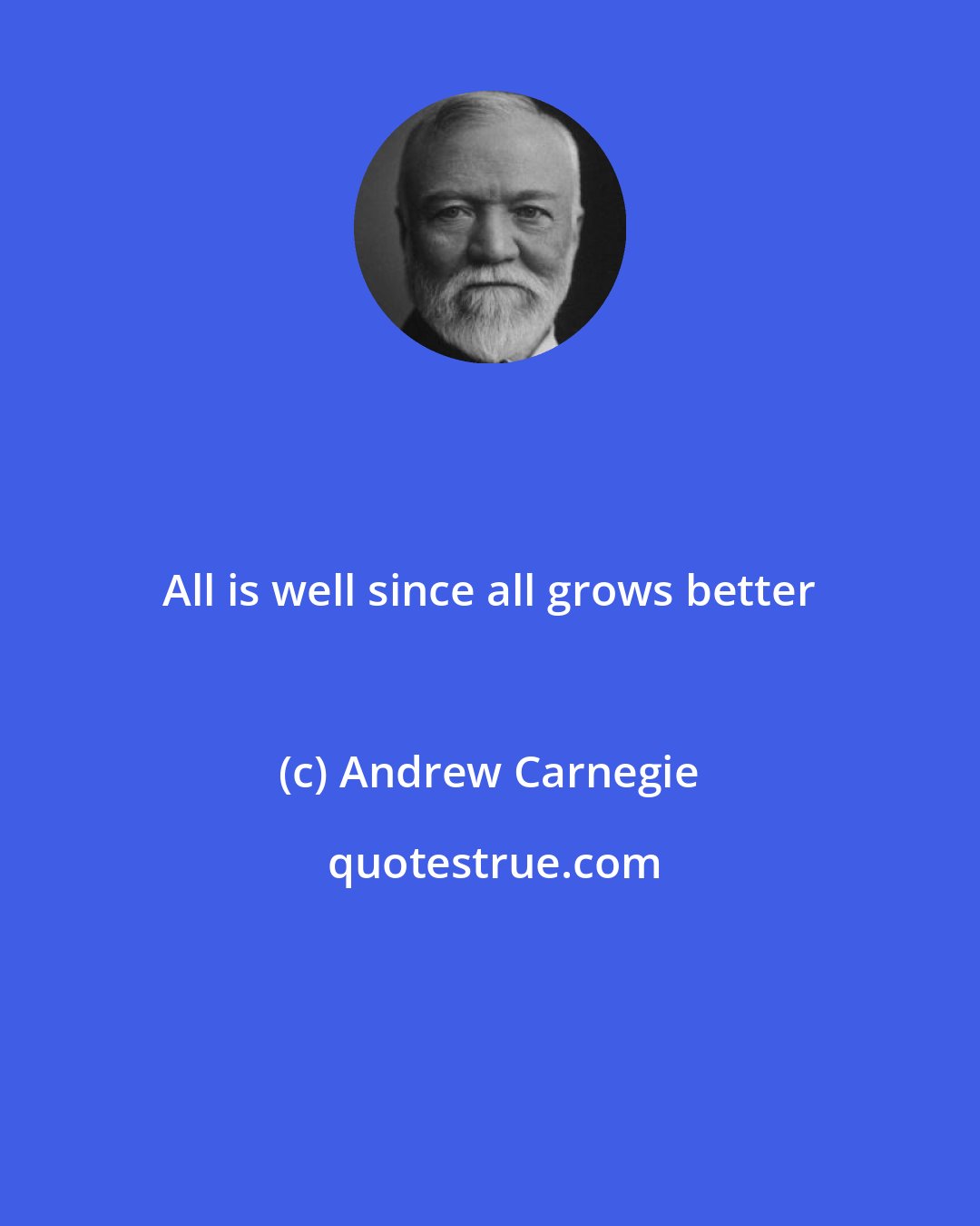 Andrew Carnegie: All is well since all grows better