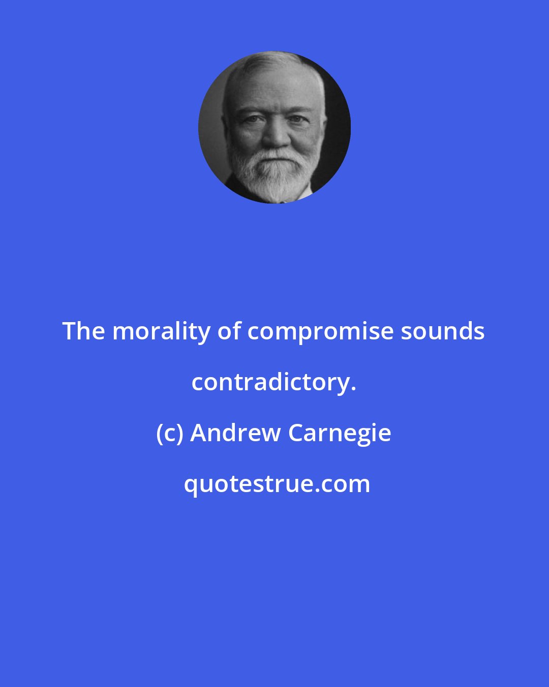 Andrew Carnegie: The morality of compromise sounds contradictory.