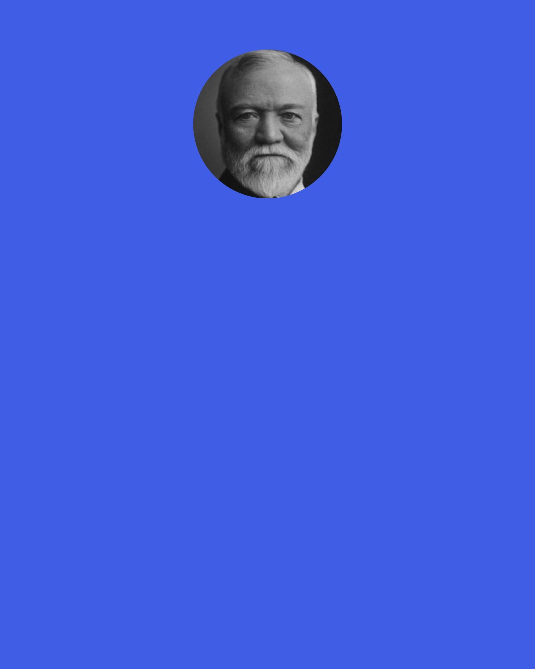 Andrew Carnegie: The sound rule in busi­ness is that you may give money freely when you have a sur­plus, but your name never-nei­ther as en­dorser nor as mem­ber of a cor­po­ra­tion with in­di­vid­ual li­a­bil­ity