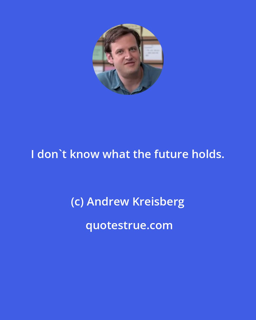 Andrew Kreisberg: I don't know what the future holds.