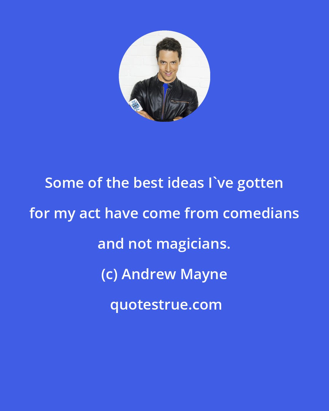 Andrew Mayne: Some of the best ideas I've gotten for my act have come from comedians and not magicians.