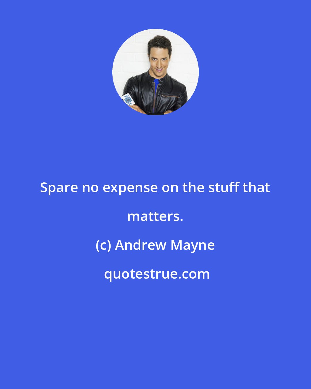 Andrew Mayne: Spare no expense on the stuff that matters.