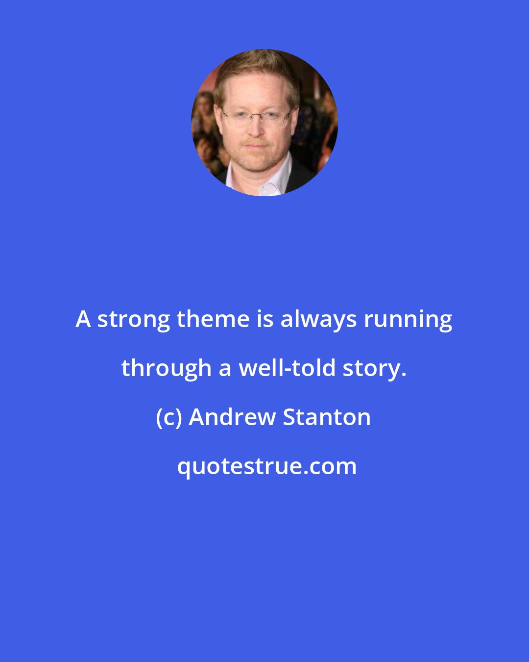 Andrew Stanton: A strong theme is always running through a well-told story.