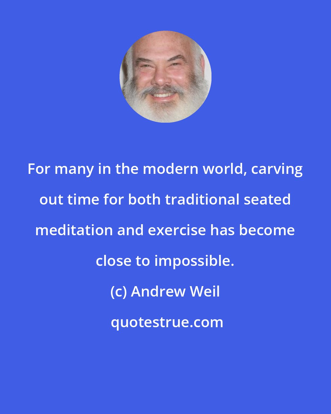 Andrew Weil: For many in the modern world, carving out time for both traditional seated meditation and exercise has become close to impossible.