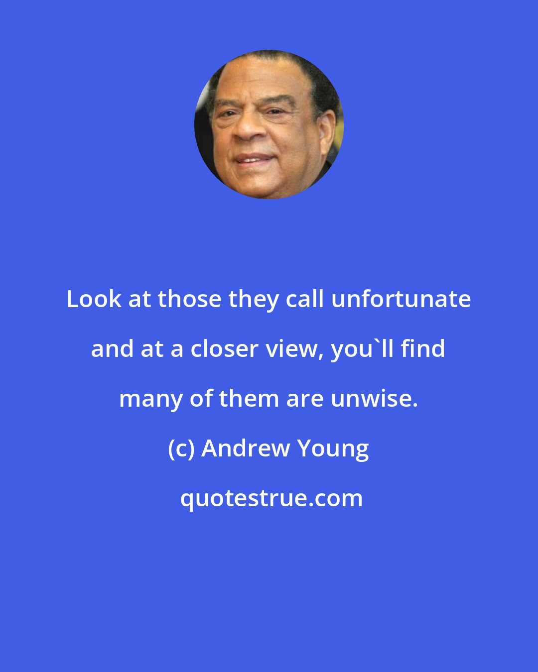 Andrew Young: Look at those they call unfortunate and at a closer view, you'll find many of them are unwise.