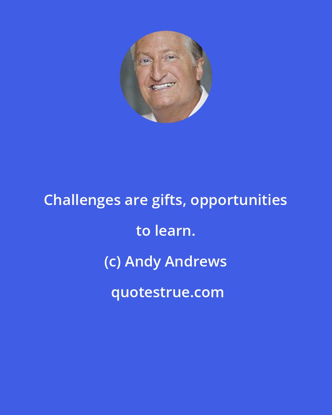 Andy Andrews: Challenges are gifts, opportunities to learn.