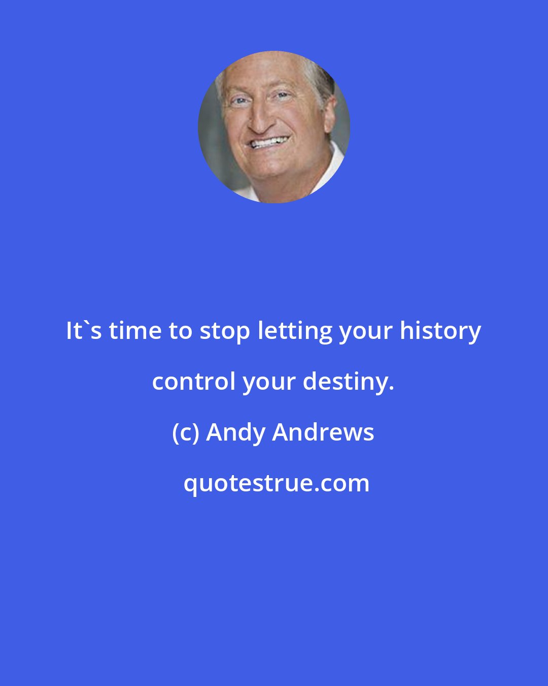 Andy Andrews: It's time to stop letting your history control your destiny.