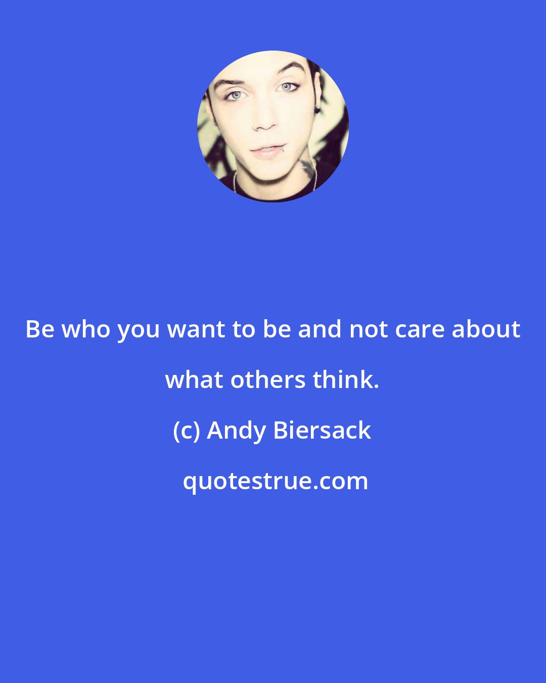 Andy Biersack: Be who you want to be and not care about what others think.
