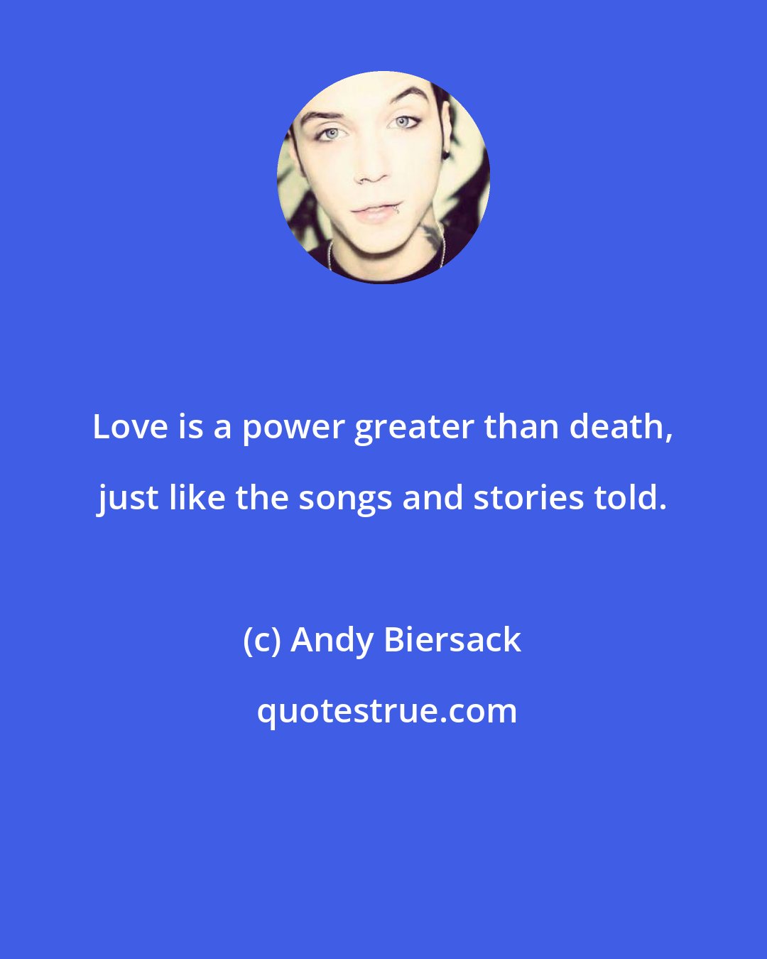 Andy Biersack: Love is a power greater than death, just like the songs and stories told.