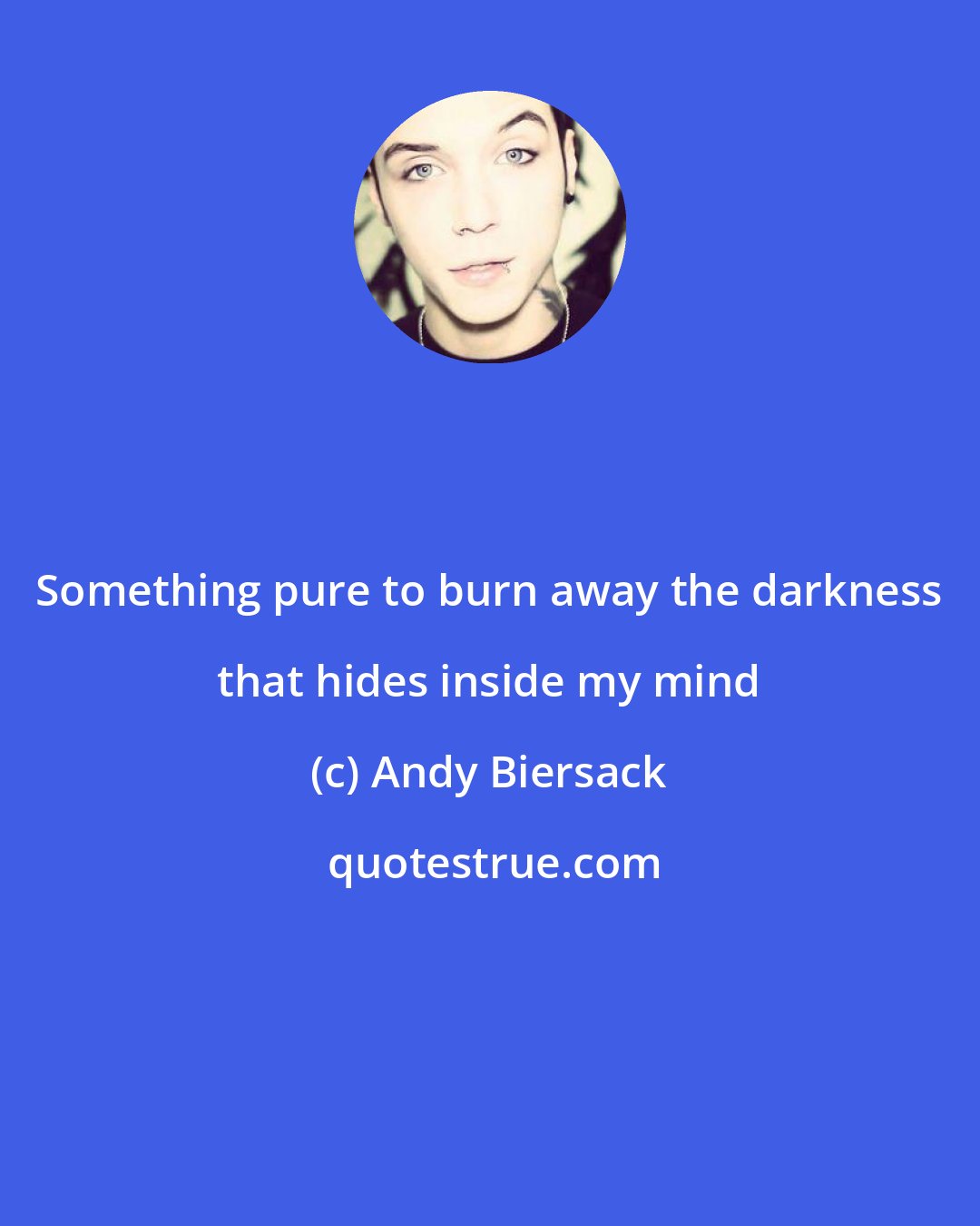 Andy Biersack: Something pure to burn away the darkness that hides inside my mind