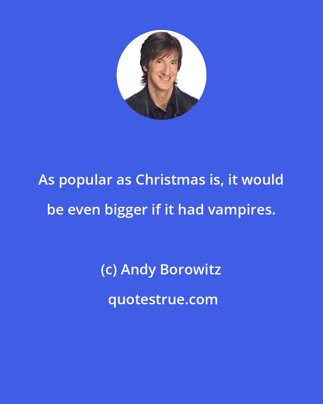 Andy Borowitz: As popular as Christmas is, it would be even bigger if it had vampires.