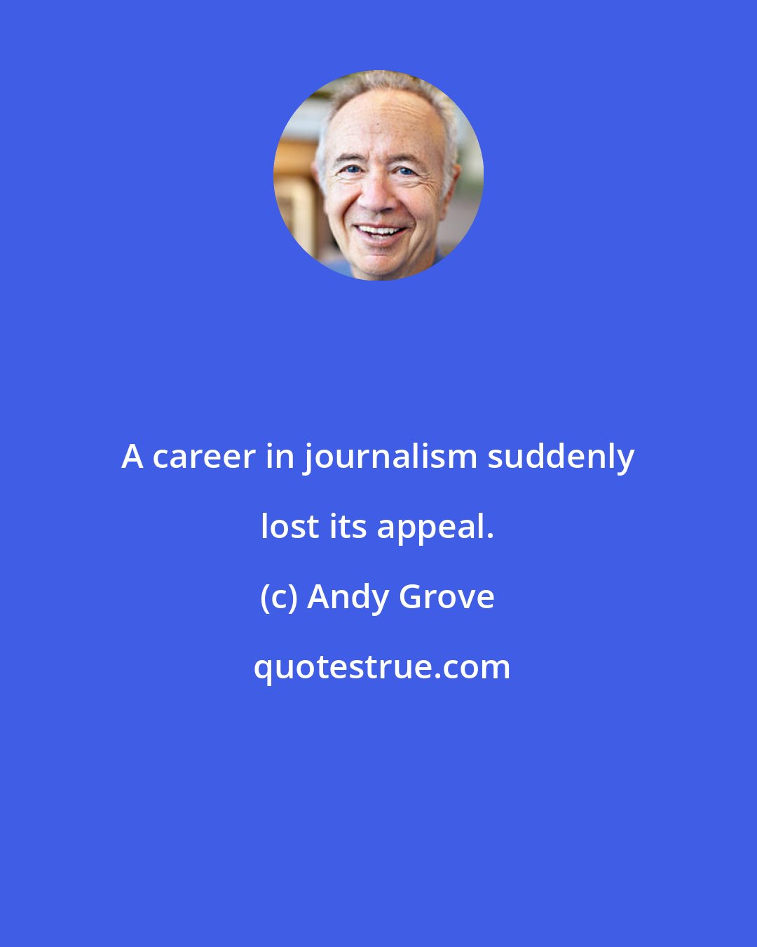 Andy Grove: A career in journalism suddenly lost its appeal.