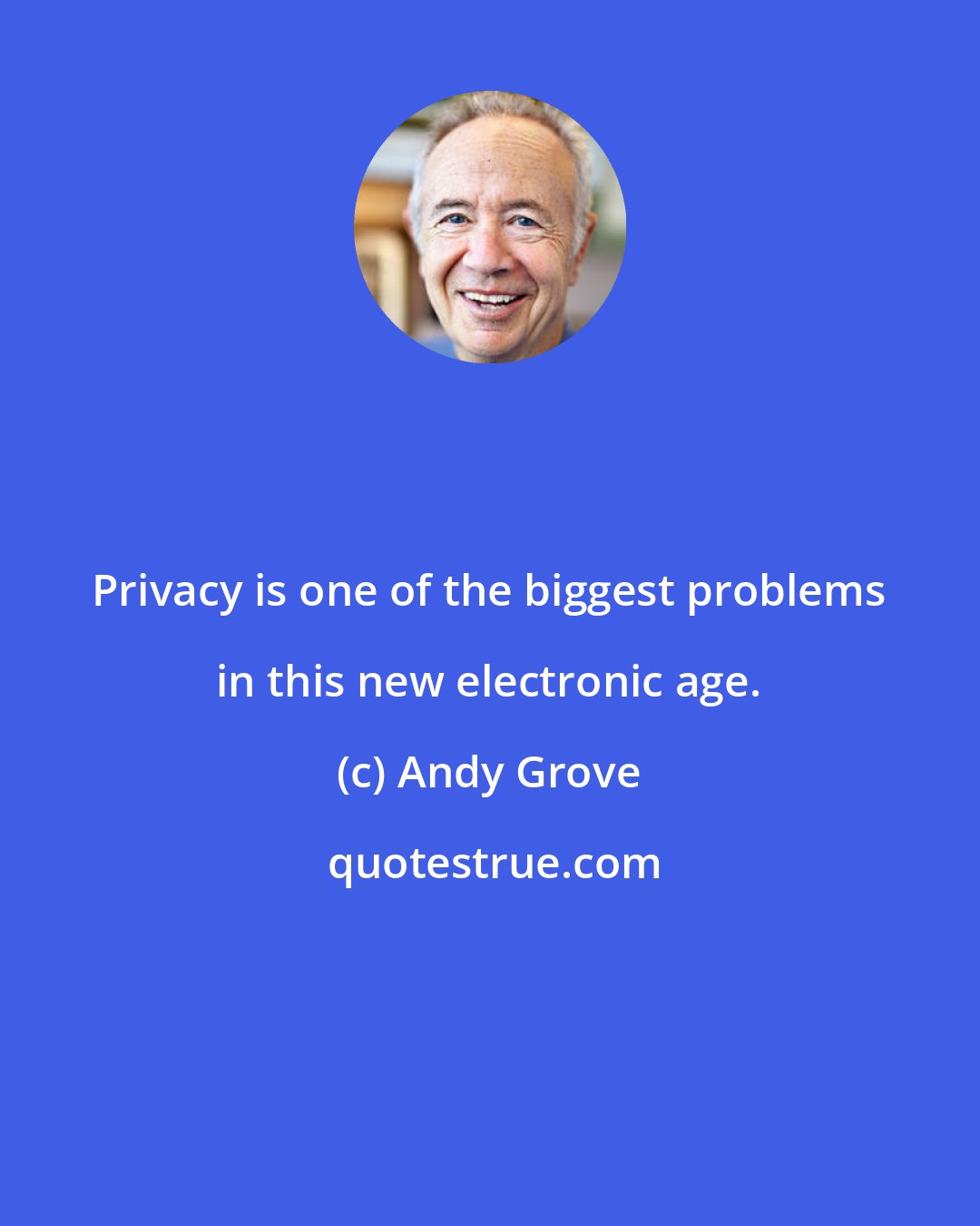 Andy Grove: Privacy is one of the biggest problems in this new electronic age.
