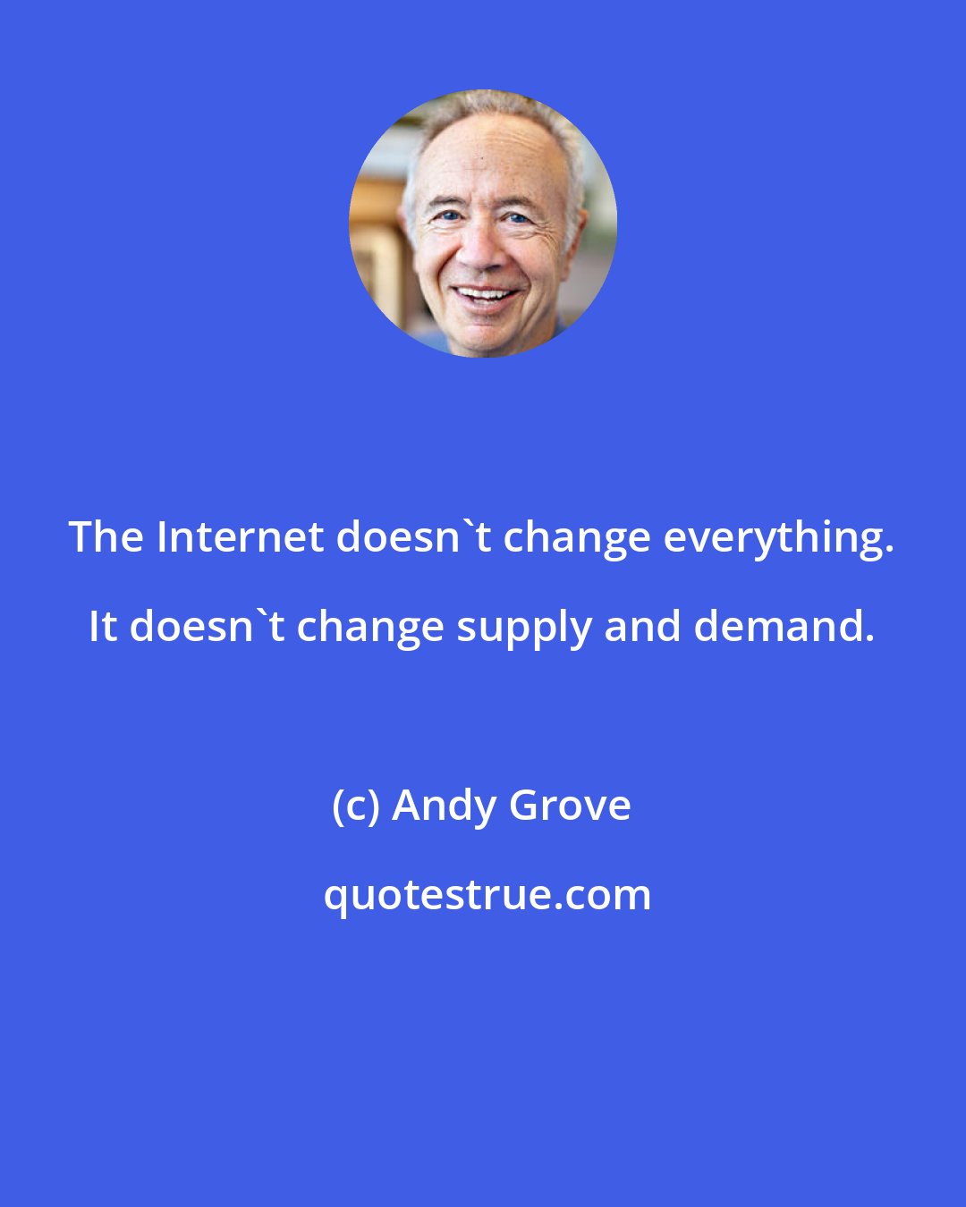 Andy Grove: The Internet doesn't change everything. It doesn't change supply and demand.