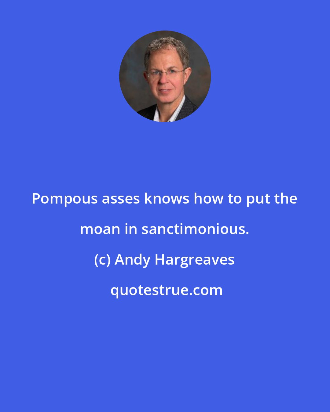 Andy Hargreaves: Pompous asses knows how to put the moan in sanctimonious.