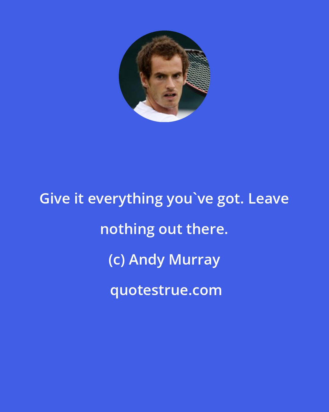 Andy Murray: Give it everything you've got. Leave nothing out there.