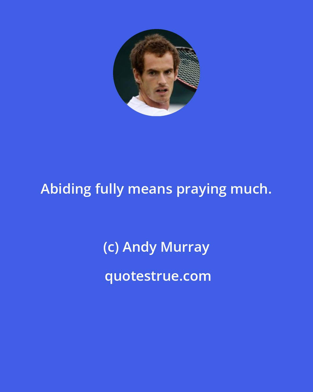 Andy Murray: Abiding fully means praying much.