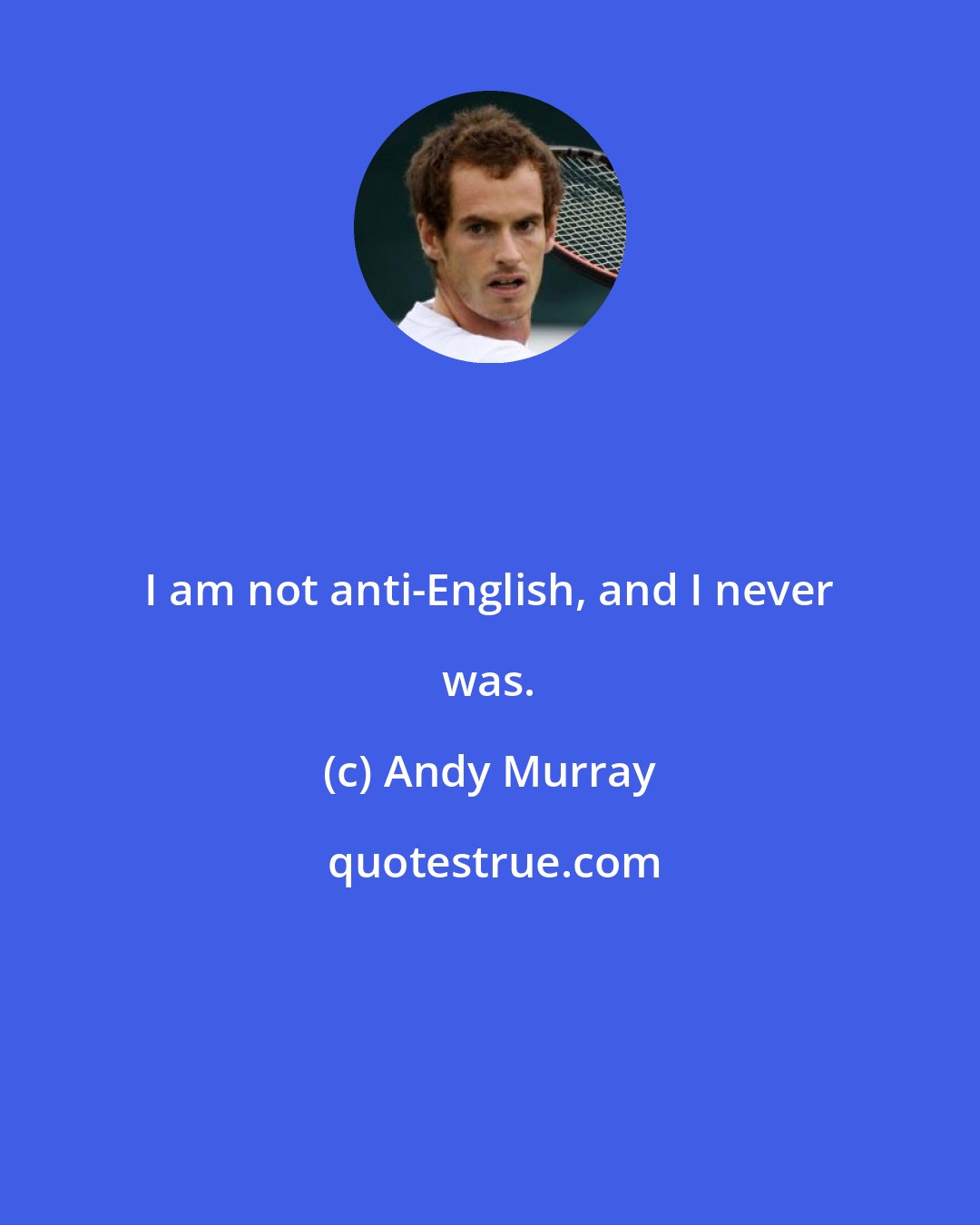 Andy Murray: I am not anti-English, and I never was.