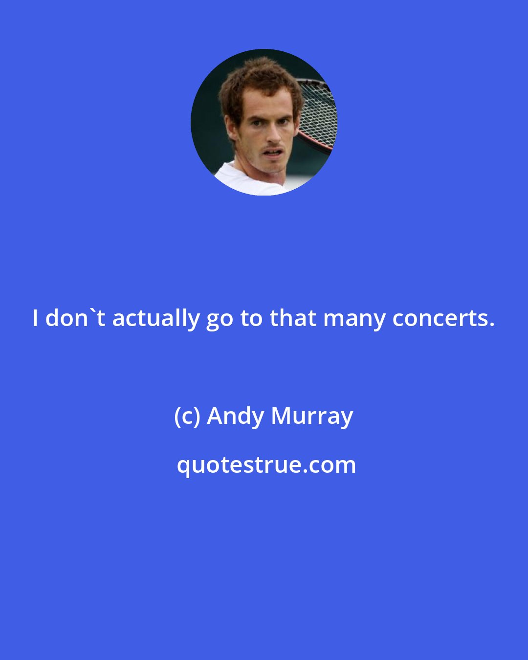 Andy Murray: I don't actually go to that many concerts.