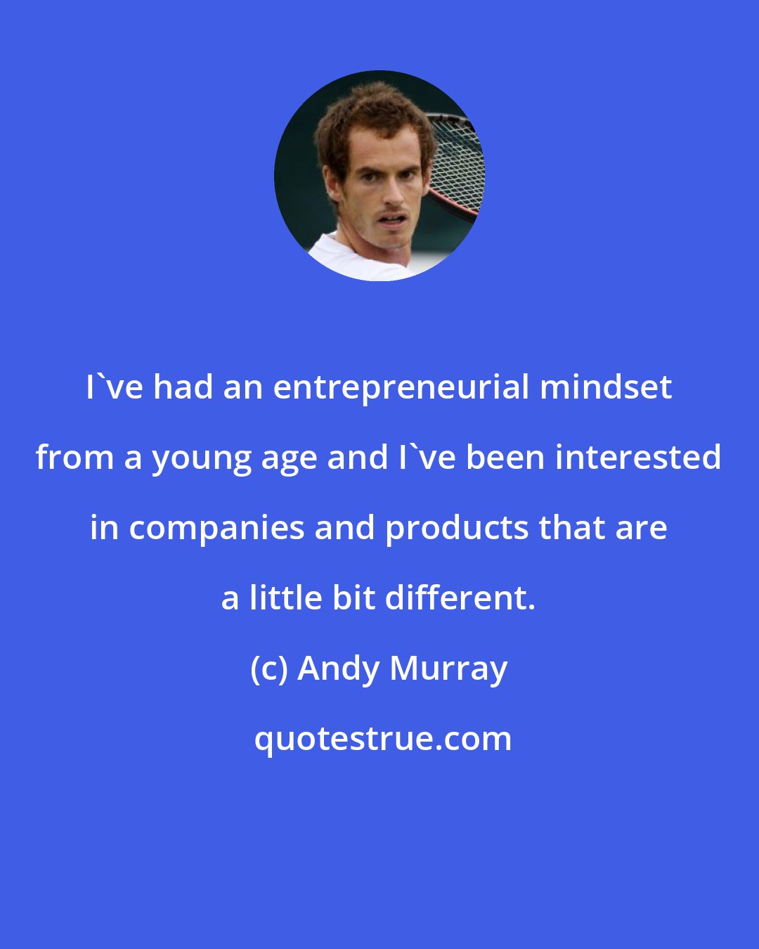 Andy Murray: I've had an entrepreneurial mindset from a young age and I've been interested in companies and products that are a little bit different.