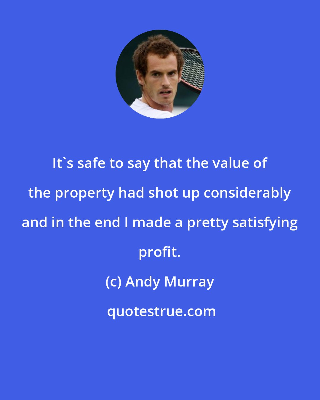 Andy Murray: It's safe to say that the value of the property had shot up considerably and in the end I made a pretty satisfying profit.