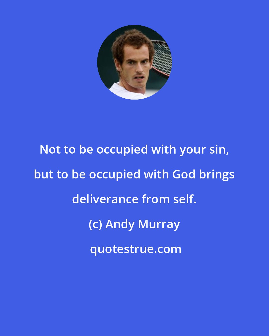 Andy Murray: Not to be occupied with your sin, but to be occupied with God brings deliverance from self.