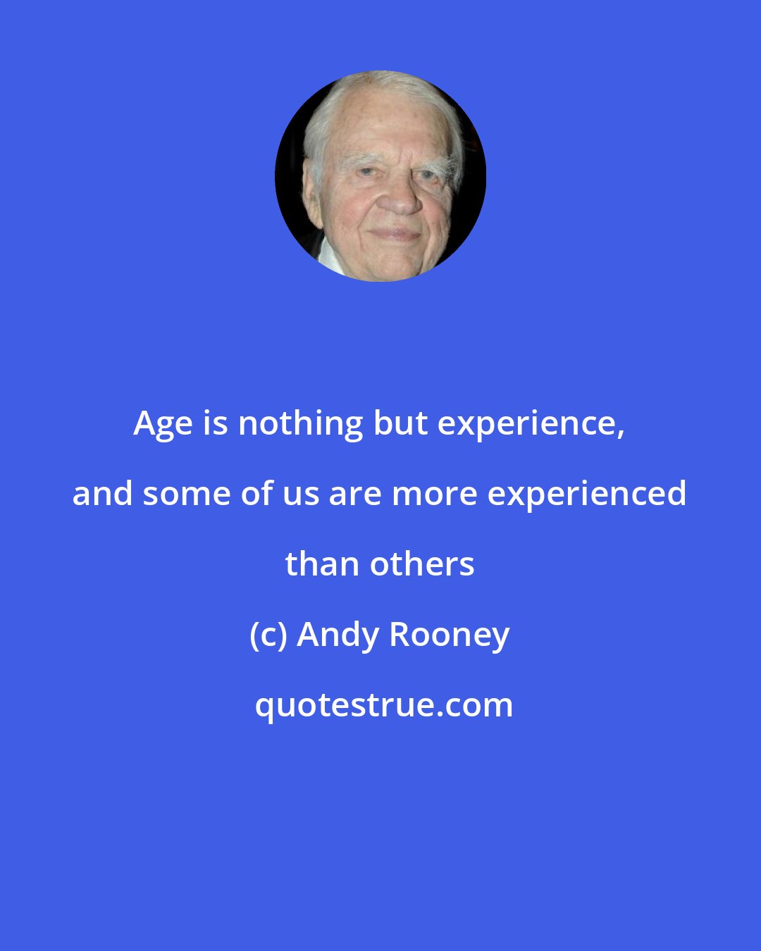 Andy Rooney: Age is nothing but experience, and some of us are more experienced than others