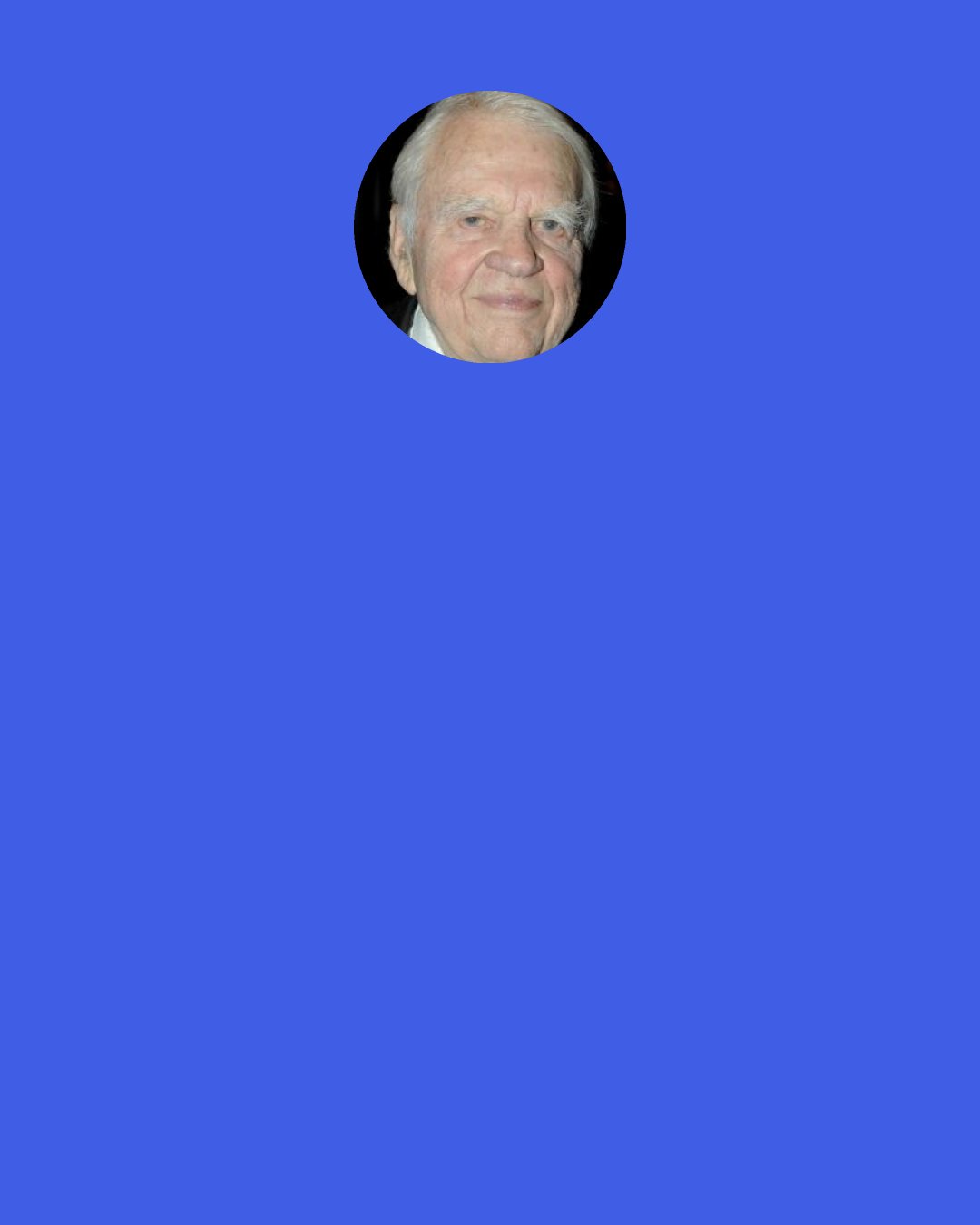 Andy Rooney: Have you noticed that they put advertisements in with your bills now? Like bills aren't distasteful enough, they have to stuff junk mail in there with them. I get back at them. I put garbage in with my check when I mail it in. Coffee grinds, banana peels...I write, "Could you throw this away for me?"