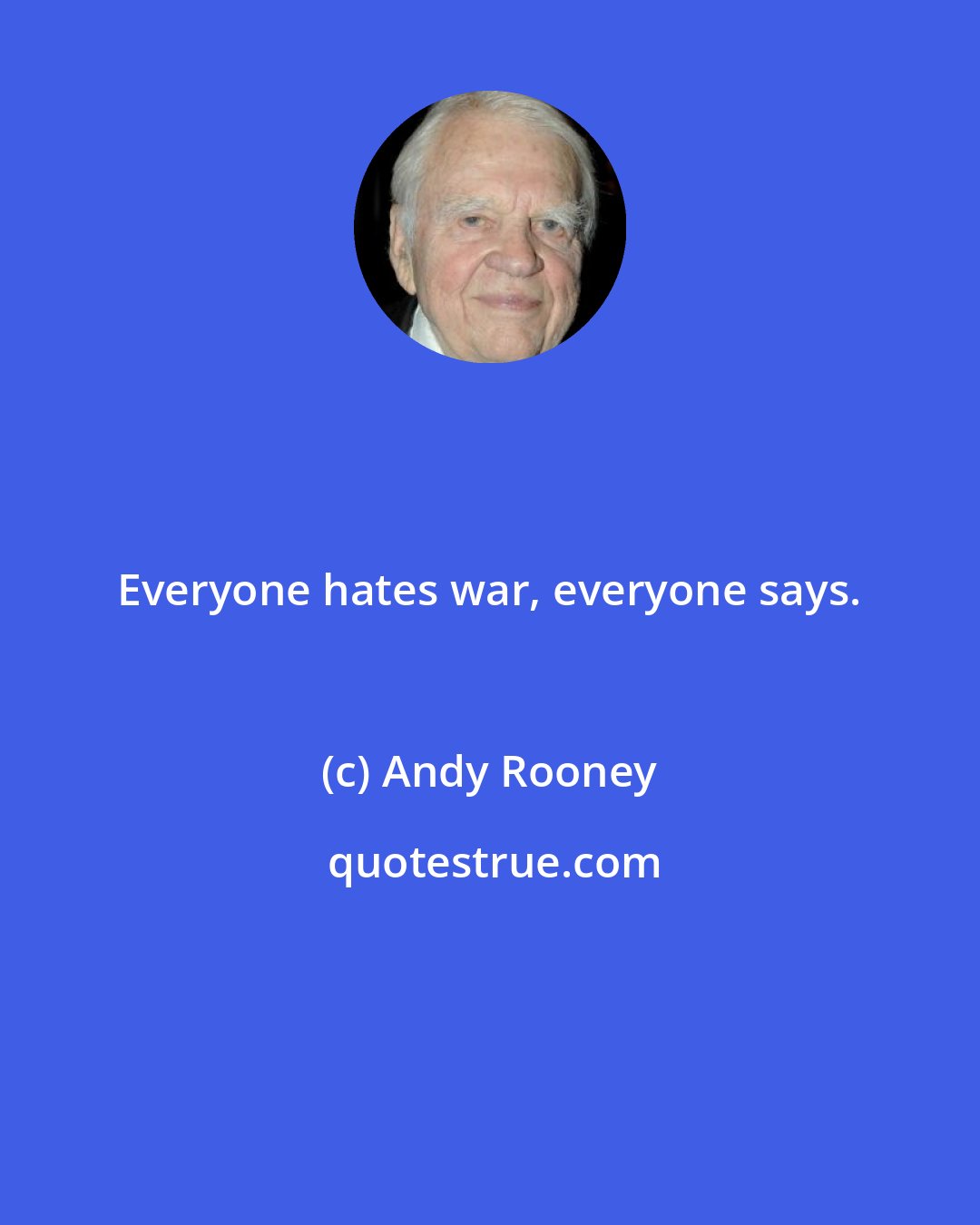 Andy Rooney: Everyone hates war, everyone says.