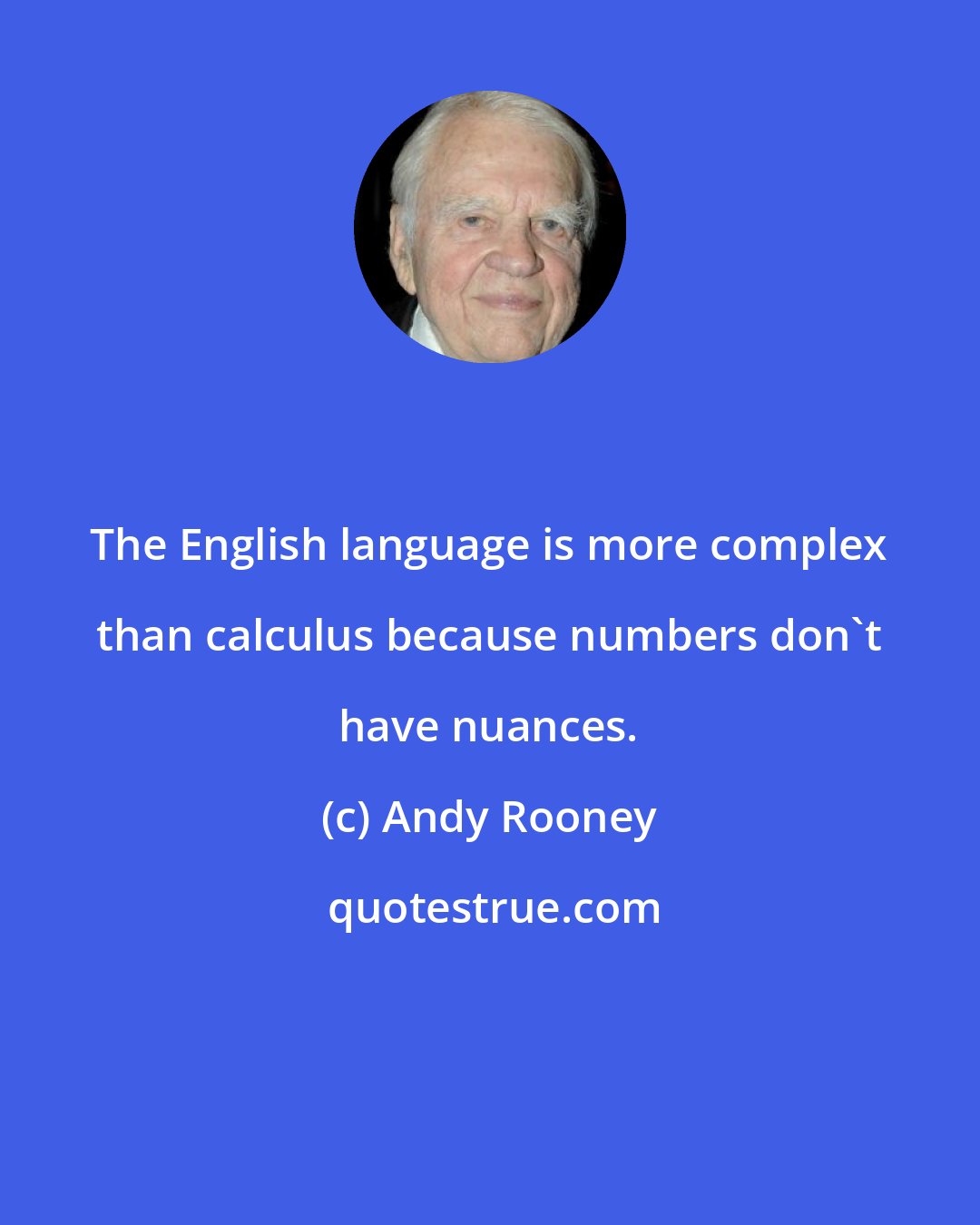 Andy Rooney: The English language is more complex than calculus because numbers don't have nuances.