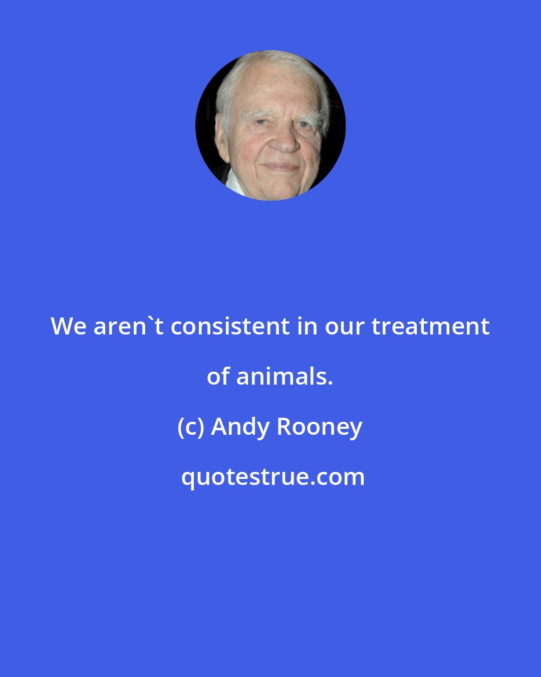 Andy Rooney: We aren't consistent in our treatment of animals.