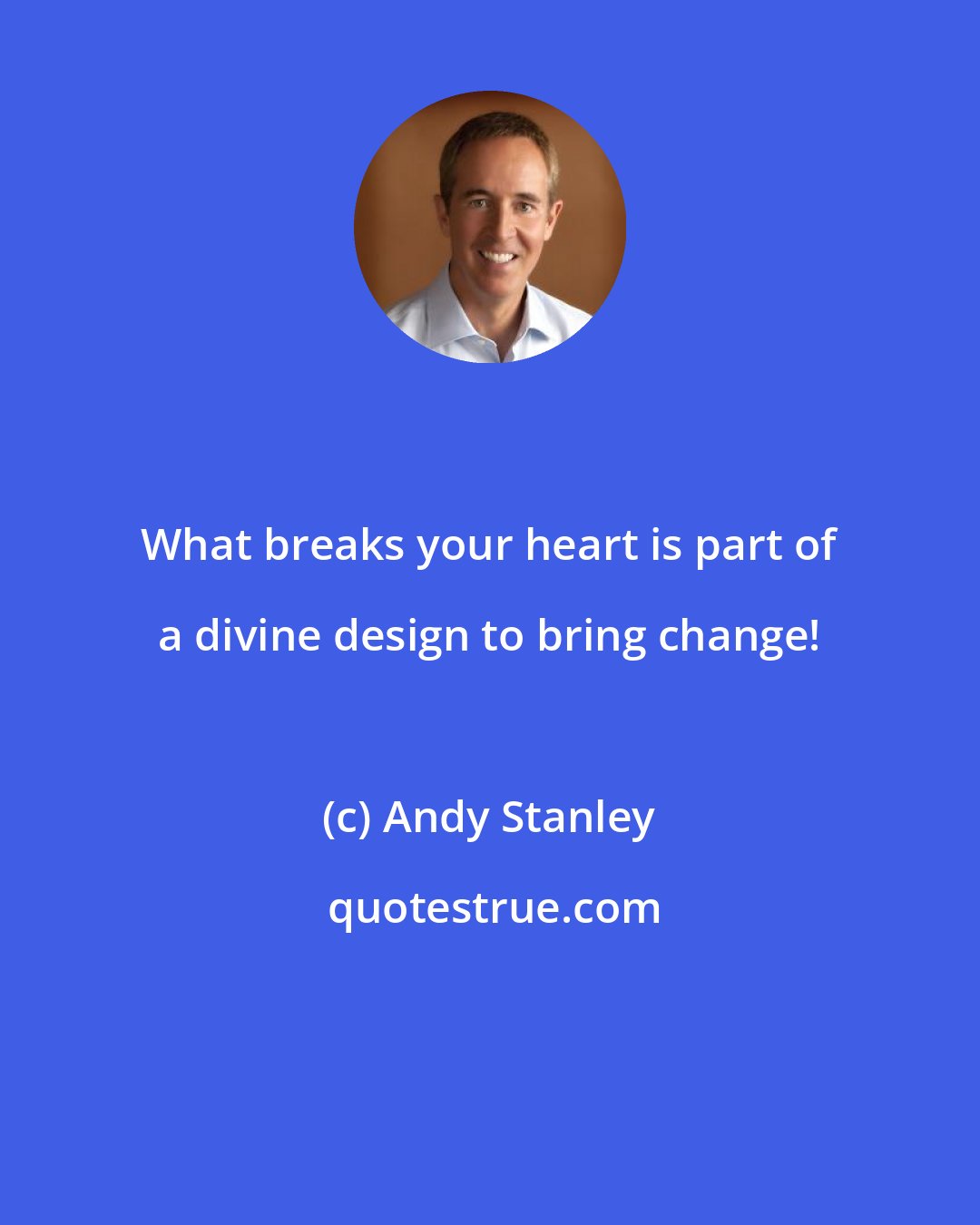 Andy Stanley: What breaks your heart is part of a divine design to bring change!