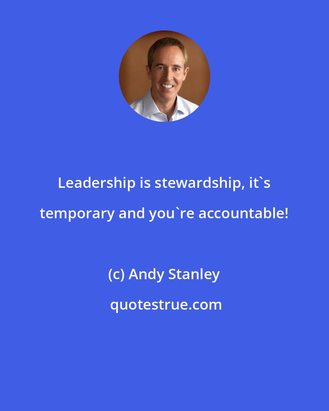 Andy Stanley: Leadership is stewardship, it's temporary and you're accountable!