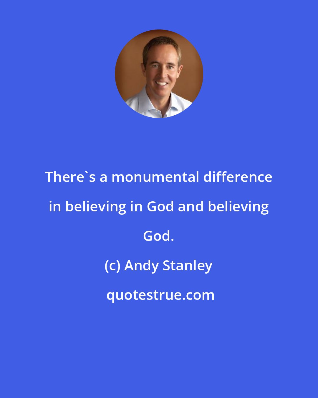 Andy Stanley: There's a monumental difference in believing in God and believing God.