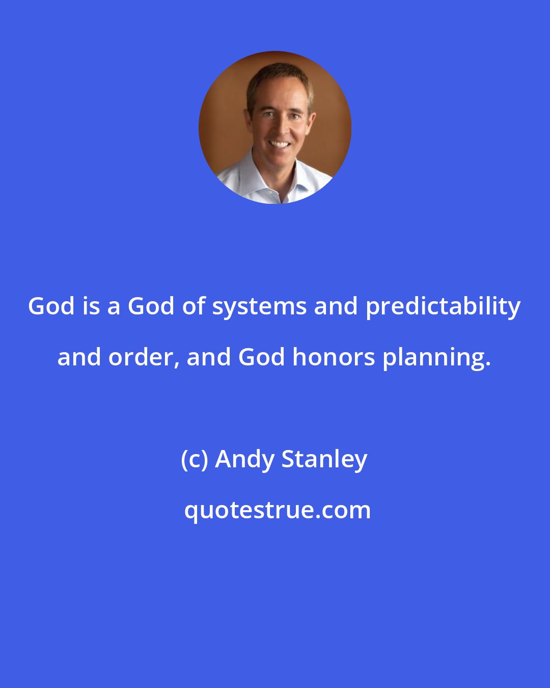 Andy Stanley: God is a God of systems and predictability and order, and God honors planning.