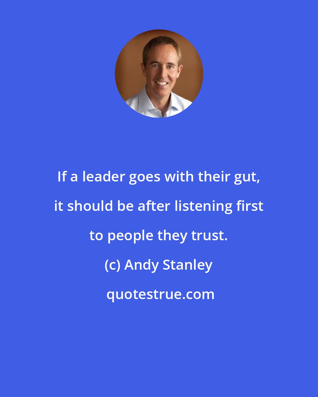 Andy Stanley: If a leader goes with their gut, it should be after listening first to people they trust.